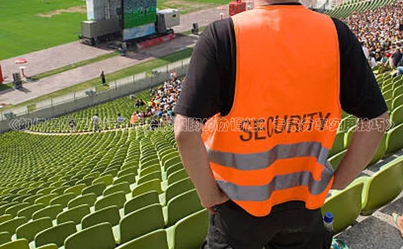 新宝gg创造奇迹登录注册玩法金山办公《如何提高足球运动员抬腿摸脚的协调性？专家分享实用技巧》