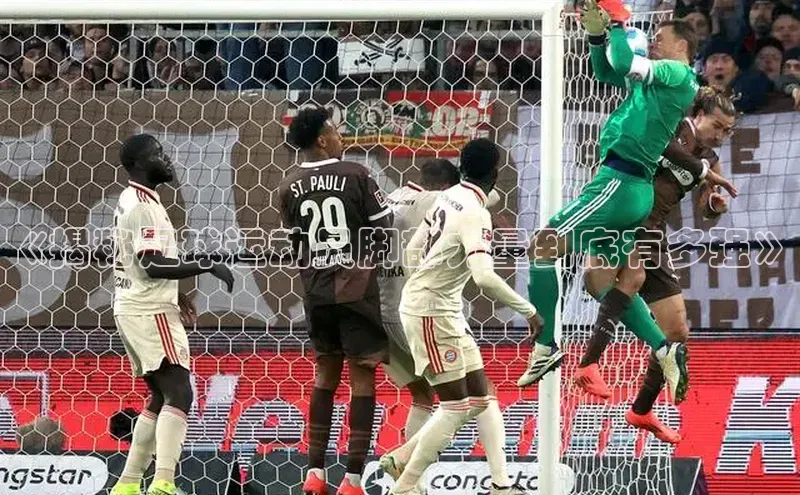 新宝gg创造奇迹官方登录入口百度集团《揭秘足球运动员脚部力量到底有多强》