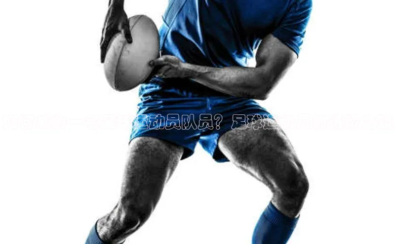 新宝gg一键登录百度移动开放平台如何成为一名足球运动员队员？足球运动员的进阶之路