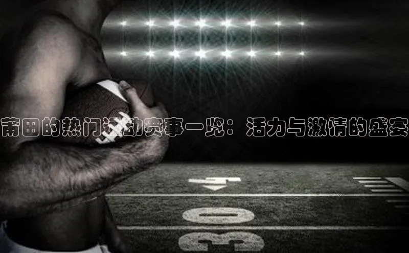 莆田的热门运动赛事一览：活力与激情的盛宴