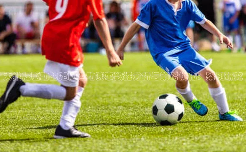 大数据驱动的定向运动赛事数据分析与策略优化：案例研究