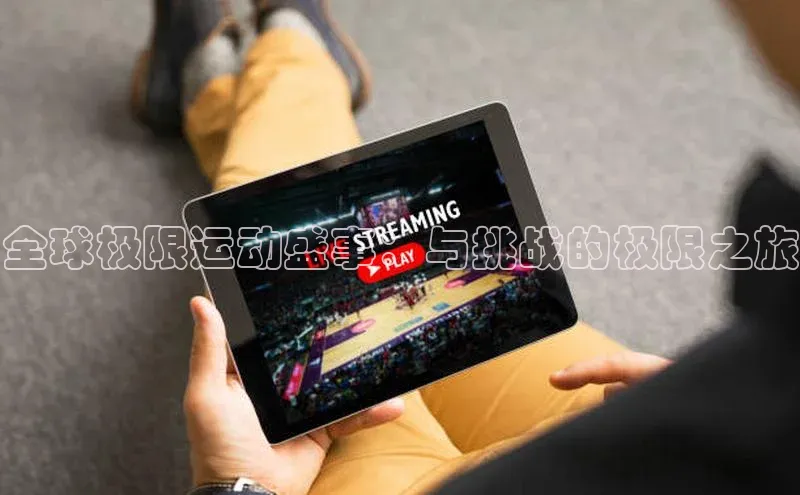 全球极限运动盛事：与挑战的极限之旅