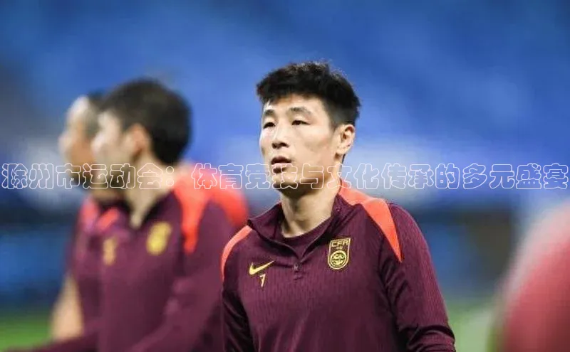 滁州市运动会：体育竞技与文化传承的多元盛宴