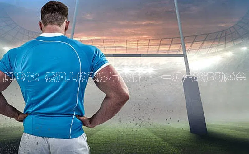 摩托车：赛道上的速度与激情——一场全球运动盛会