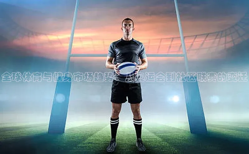 全球体育与健身市场趋势：从奥运会到社区联赛的变迁