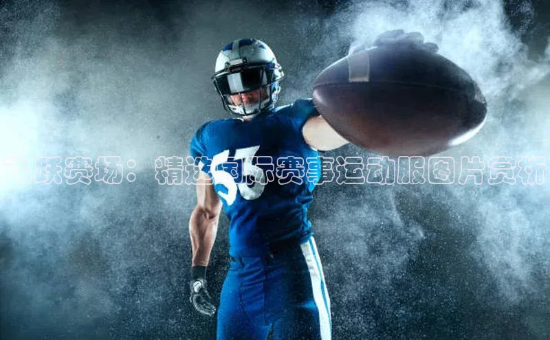 飞跃赛场：精选国际赛事运动服图片赏析