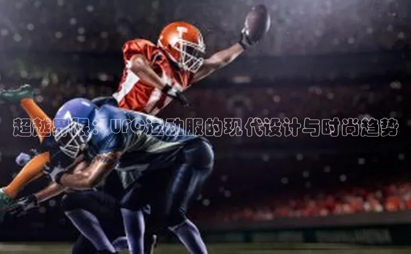 超越界限：UFC运动服的现代设计与时尚趋势