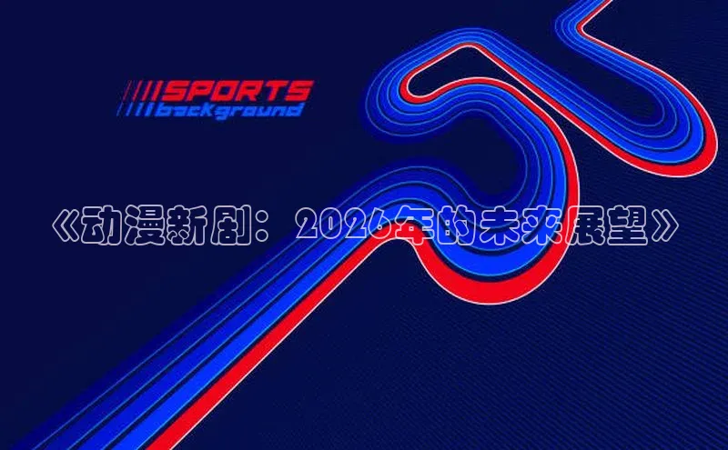 《动漫新剧：2026年的未来展望》